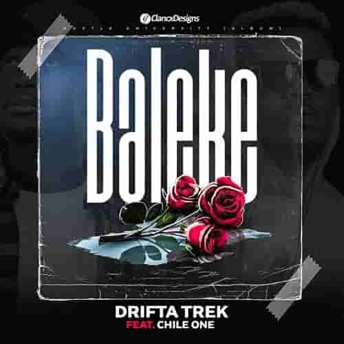 Drifta Trek ft Chile One Baleke MP3 Download Baleke by Drifta Trek ft Chile One MP3 Download