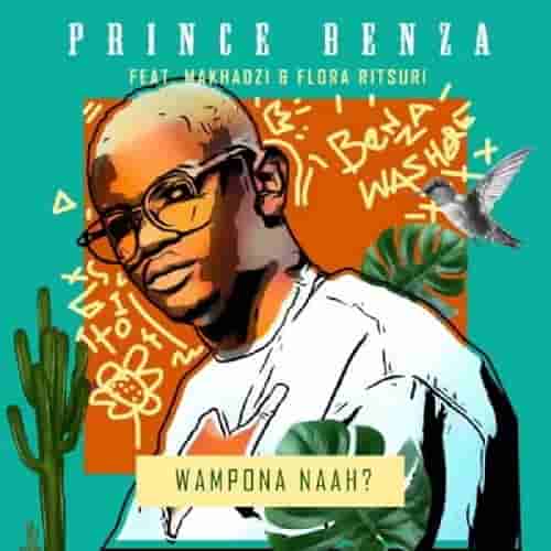 Prince Benza Wa Mpona Na MP3 Download Prince Benza raises the bar with his new single Wa Mpona Na ft. Makhadzi and Florah Ritshuri