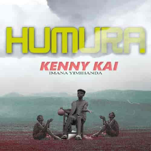 Kenny Kai Humura MP3 Download Humura by Kenny Kai Audio Download Humura by Kenny Kai MP3 Download NEW SONGS IN RWANDA 2022