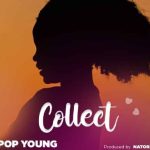 Pop Young - Collect MP3 Download Pop Young lights up fans’ mood as he strikes to score his brand-new masterpiece soundtrack titled, Collect