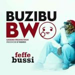 Buzibu bwo by Feffe Bussi MP3 Download – The breakout song, Buzibu bwo by Feffe Bussi Audio Download Feffe Bussi Buzibu bwo MP3 Download