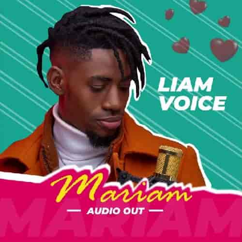 Mariam by Liam Voice MP3 Download – The new, fresh breakout song, Mariam by Liam Voice Audio Download Liam Voice Mariam MP3 Download