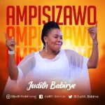 Ampisizawo Judith Babirye MP3 Download The breakout song, Ampisizawo by Judith Babirye Audio Download, is a beautiful piece of Gospel music