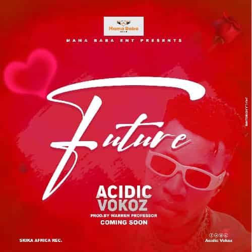 Future by Acidic Vokoz MP3 Download Audio Acidic Vokoz, crops up with much romance to deliver a new lovey-dovey bounce dubbed, “Future”.