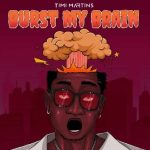 Burst My Brain MP3 Download Timi Martins fosters “Burst My Brain (BMB),” a radiating new scalding song immersed in sheer excellence.