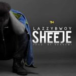 Lazzybwoy Sheeje MP3 Download “Nduma” hit-maker, Lazzybwoy, springs up with another hopeful hit in his hands packaged, "Sheeje".