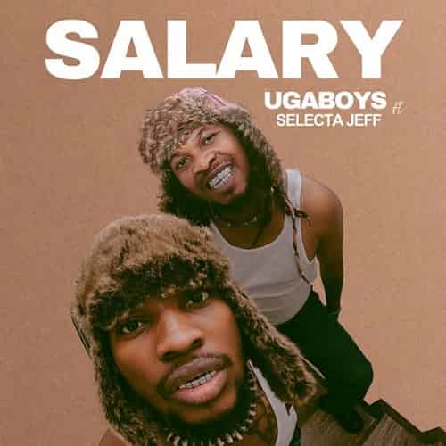 Salary by Ugaboys MP3 Download In "Salary", Ugaboys' compelling vocals take center stage while calling upon the star power of Selecta Jeff.