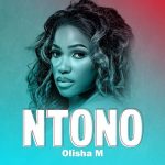 Ntono by Olisha M MP3 Download Audio Olisha M breaks forth with “Ntono,” an impressive new radiant work of absolute greatness.