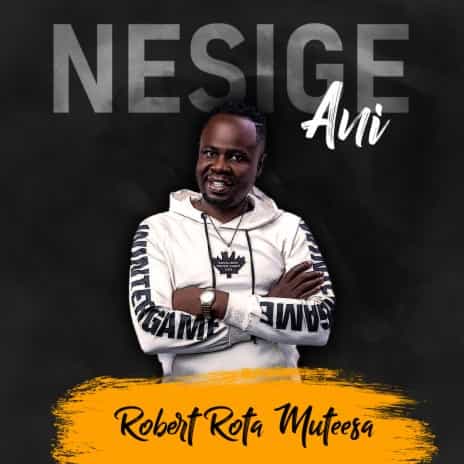 Nesige Ani Robert Rota MP3 Download Robert Rota Muteesa bursts forth with “Nesige Ani,” a new radiant work of absolute greatness.