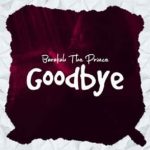 Barakah The Prince Good Bye MP3 Download Baraka the Prince, bestows us with a new song, “Good Bye” which is sure to fascinate listeners.