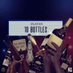 Zlatan 10 Bottles MP3 Download With crystalline vocals set over a close-knit beat, Zlatan spans out a new tune dubbed “10 Bottles”.
