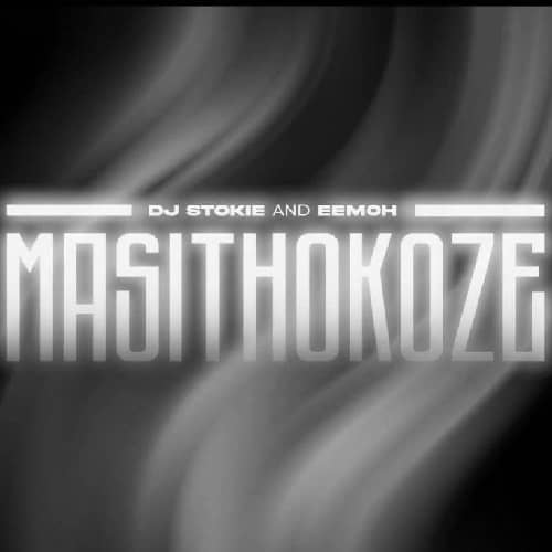 DJ Stokie Masithokoze MP3 Download Surfacing with Eemoh, DJ Stokie, hits the limelight with an incendiary new song “Masithokoze”.