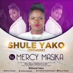 Mercy Masika Shule Yako MP3 Download - It’s MonYAY, and while we ought to find comfort, here's: Mercy Masika - Shule Yako (NIFUNZE).