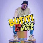 Butiti by Fik Gaza MP3 Download - AJ Matik stars Fik Gaza on his new song, “Butiti.” Complementing the tune with his signature catchy melody