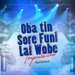 Oba To Sore Fun Ni MP3 Download - It’s MonYAY, and while we ought to find comfort, here's: Oba Tin Sore Fun Ni Lai Wobe by Ajulo Jesus.