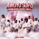 Awoyo Sofo by Kwaw Kese MP3 Download - Kwaw Kese has pulled a new song “Awoyo Sofo,” which features the equally gifted, Kofi Mole.