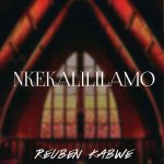 Nkekalililamo by Reuben Kabwe MP3 Download - It’s SaturYAY, and while we ought to find comfort, here's: Reuben Kabwe - Nkekalililamo.