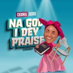 Na God I Dey Praise by Chioma Jesus MP3 Download - Chioma Jesus releases a new song titled "No Be Say I Dey Craze Na God I Dey Praise."