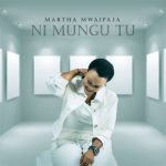 Ni Mungu Tu by Martha Mwaipaja MP3 Download - It’s SunYAY, and while we ought to find comfort, we choose to bring onboard your fave.
