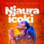 Minister Shiku Alice - Njaura Icoki MP3 Download Audio & Lyrics - A powerful gospel song that is clearly tailored to rock believers.