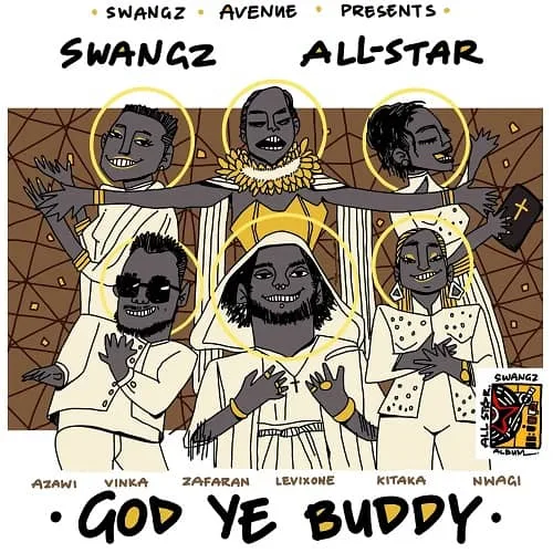 God Ye Buddy MP3 Download Audio & Lyrics - Swangz Avenue presents: Vinka, Azawi, Winnie Nwagi, Elijah Kitaka, Zafaran & Levixone - All-stars