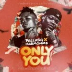 Pallaso ft. Harmonize - Only You MP3 Download (Audio & Lyrics) - When Kampala meets Dar es Salaam in Uganda, this time around Pallaso alongside Harmonize.