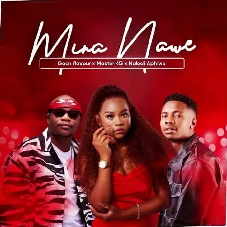 Mina Nawe – Master KG ft. Naledi Aphiwe MP3 Download Audio Goon flavour, Master KG ft. Naledi Aphiwe – Mina Nawe MP3 Download