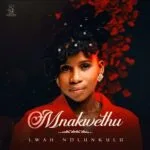 Mnakwethu by Lwah Ndlunkulu MP3 Download Audio - Lwah Ndlunkulu Mnakwethu MP3 Download
