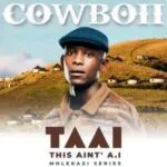 Cowboii Taai Album Download MP3 Audio | THIS AINT' A.I: MHLEKAZI SERIES